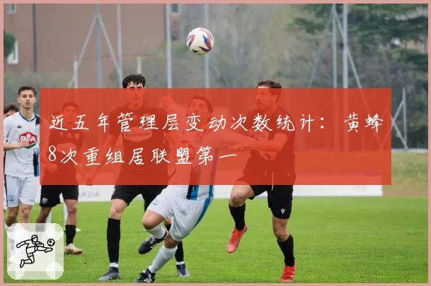 近五年管理层变动次数统计:黄蜂8次重组居联盟第一