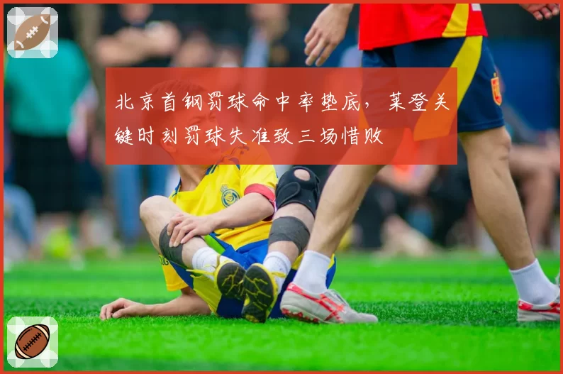 北京首钢罚球命中率垫底,莱登关键时刻罚球失准致三场惜败