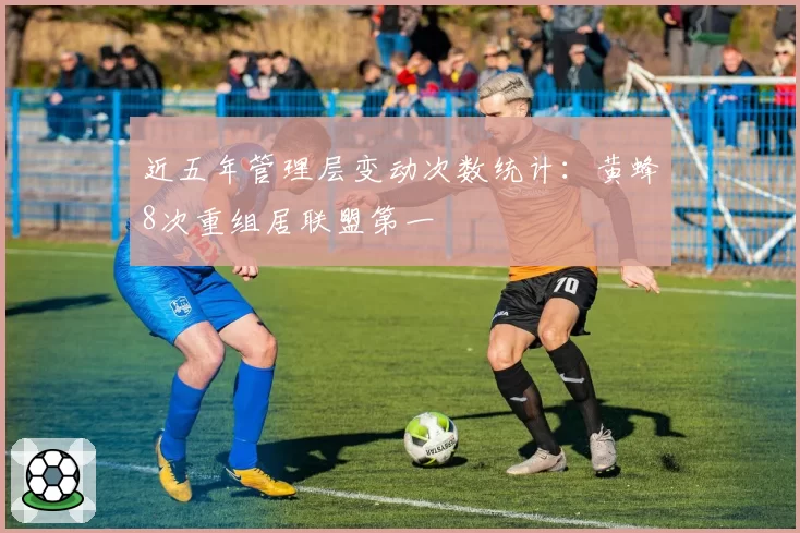 近五年管理层变动次数统计:黄蜂8次重组居联盟第一